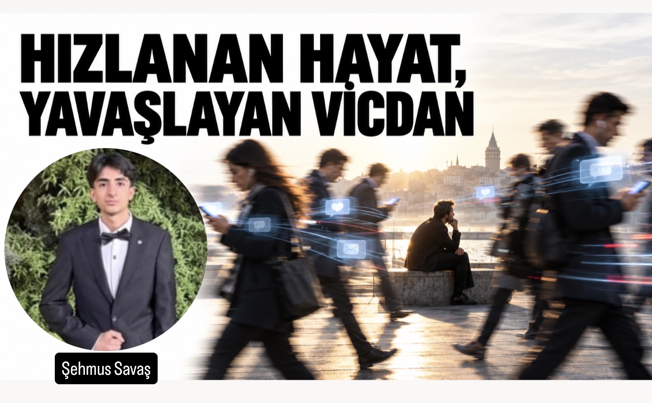 HIZLANAN HAYAT, YAVAŞLAYAN VİCDAN